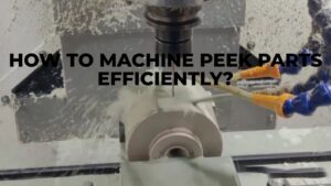 How to Machine PEEK Parts Efficiently