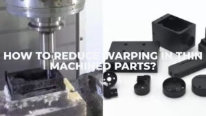 How to Reduce Warping in Thin Machined Parts
