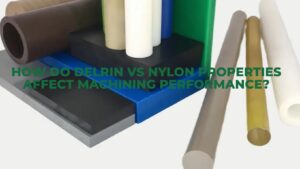 How Do Delrin vs Nylon Properties Affect Machining Performance