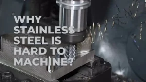 Why Stainless Steel Is Hard to Machine