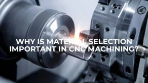 Why Is Material Selection Important in CNC Machining?