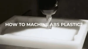 How To Machine ABS Plastic?